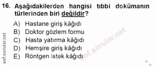 16. soru: Aşağıdakilerden hangisi tıbbi dokümanın türlerinden biri değildir? A) Hastane giriş kåğıdı B) Doktor gözlem formu C)…