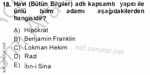 18. soru: Havi (Bütün Bilgiler) adlı kapsamlı yapıtı ile ünlü bilim adamı aşağıdakilerden hangisidir? A) Hipokrat B) Benjamin F…