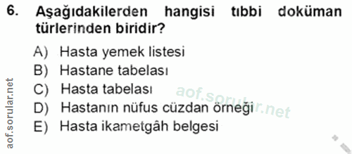6. soru: Aşağıdakilerden hangisi tıbbi doküman türlerinden biridir? A) Hasta yemek listesi B) Hastane tabelası C) Hasta tabela…