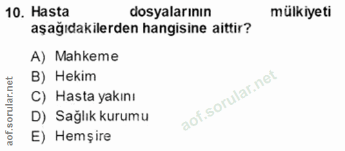 10. soru: Hasta dosyalarının mülkiyeti aşağıdakilerden hangisine aittir? A) Mahkeme B) Hekim C) Hasta yakını D) Sağlık kurumu E…