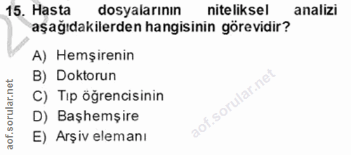 15. soru: Hasta dosyalarının niteliksel analizi aşağıdakilerden hangisinin görevidir? A) Hemşirenin B) Doktorun C) Tip öğrencis…