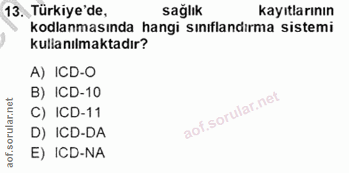 13. soru: Türkiye'de, saglık kayıtlarının kodlanmasında hangi sınıflandırma sistemi kullanılmaktadır? A) ICD-O B) ICD-10 C) ICD…
