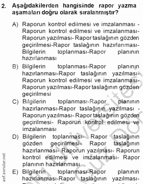 2. soru: Aşağıdakilerden hangisinde rapor yazma aşamaları doğru olarak sıralanmıştır? A) Raporun kontrol edilmesi ve imzalanma…