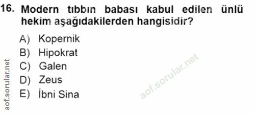 16. soru: Modern tıbbın babası kabul edilen ünlü hekim aşağıdakilerden hangisidir? A) Kopernik B) Hipokrat rular.net C) Galen D…