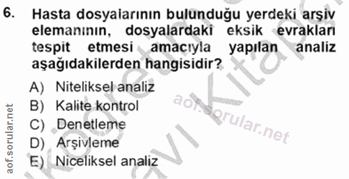 6. soru: Hasta dosyalarının bulunduğu yerdeki arşiv elemanının, dosyalardaki eksik evrakları tespit : etmesi amaçıyla yapılan…
