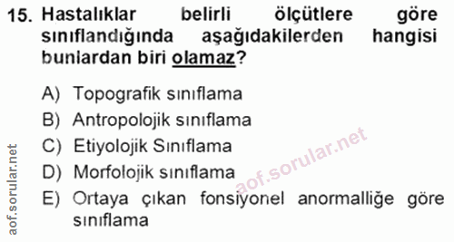 15. soru: Hastalıklar belirli ölçütlere göre sınıflandığında aşağıdakilerden hangisi bunlardan biri olamaz? A) Topografik sınıf…