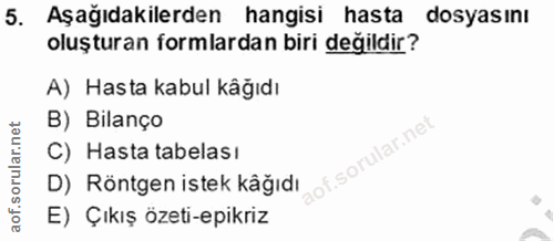 5. soru: Aşağıdakilerden hangisi hasta dosyasını oluşturan formlardan biri değildir? A) Hasta kabul kâğıdı B) Bilanço C) Hasta…