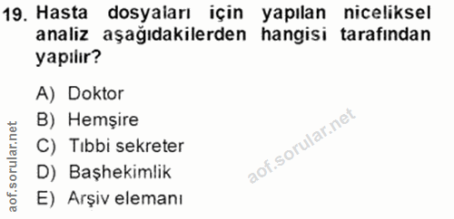19. soru: Hasta dosyaları için yapılan niceliksel analiz aşağıdakilerden hangisi tarafından yapılir? A) Doktor B) Hemșire orula…