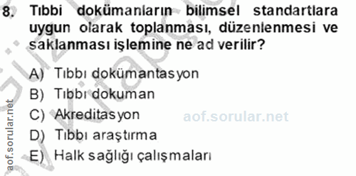8. soru: Tıbbi dokümanların bilimsel standartlara uygun olarak toplanması, düzenlenmesi ve saklanması işlemine ne ad verilir?…