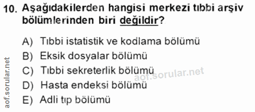 10. soru: Aşağıdakilerden hangisi merkezi tıbbi arşiv bölümlerinden biri değildir? A) Tıbbi istatistik ve kodlama bölümü B) Eks…