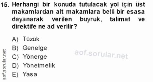 15. soru: Herhangi bir konuda tutulacak yol için üst makamlardan alt makamlara belli bir esasa dayanarak verilen buyruk, talima…