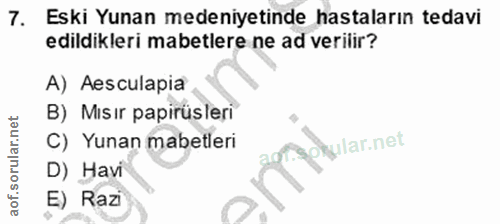 7. soru: Eski Yunan medeniyetinde hastaların tedavi edildikleri mabetlere ne ad verilir? A) Aesculapia B) Mısır papirüsleri C)…