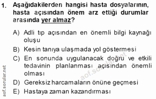 1. soru: Aşağıdakilerden hangisi hasta dosyalarının, hasta açısından önem arz ettiği durumlar arasında yer almaz? A) Adli tıp…