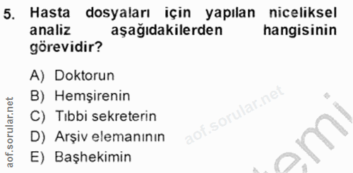 5. soru: Hasta • dosyaları için yapılan niceliksel analiz aşağıdakilerden hangisinin görevidir? A) Doktorun B) Hemşirenin C) T…