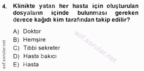 4. soru: Klinikte yatan her hasta için oluşturulan dosyaların içinde bulunması gereken derece kağıdı kim tarafından takip edil…