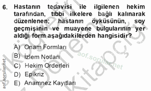 6. soru: Hastanın tedavisi ile ilgilenen hekim tarafindan, tıbbi ilkelere bağlı kalınarak düzenlenen; hastanın öyküsünün,, soy…