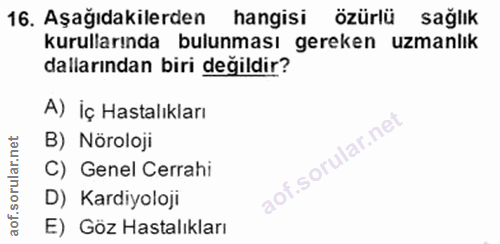 16. soru: Aşağıdakilerden hangisi özürlü sağlık ‹urllarında bulunması gereken uzmanlık dallarından biri değildir? A) İç Hastalı…