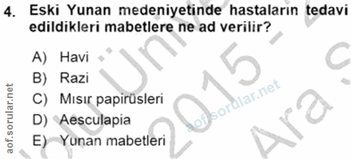 4. soru: Eski Yunan medeniyetinde hastaların tedavi edildikleri mabetlere ne ad verilir? A) Havi B) Razi C) Mısır papirüsleri…