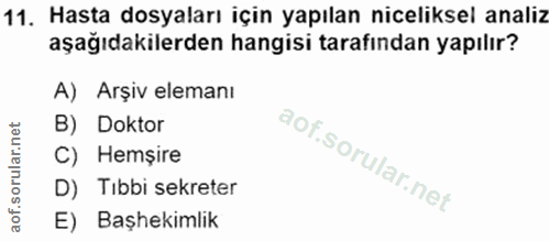 11. soru: Hasta dosyaları için yapılan niceliksel analiz aşağıdakilerden hangisi tarafından yapılır? A) Arşiv elemanı B) Doktor…