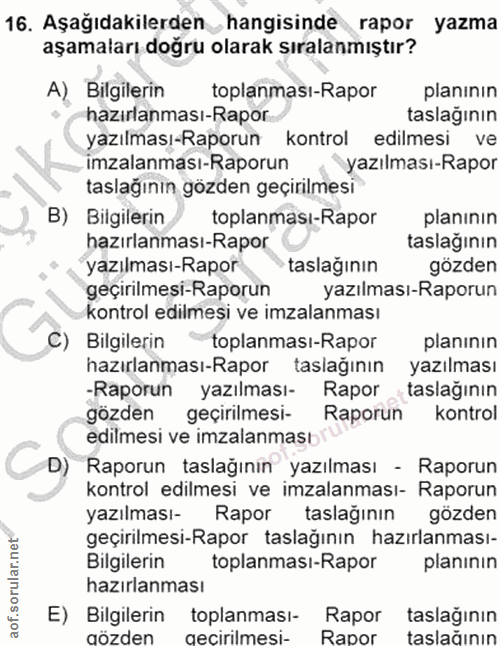 16. soru: Aşağıdakilerden hangisinde rapor yazma aşamaları doğru olarak şıralanmıştır? A) Bilgilerin toplanmasi-Rapor planinin…