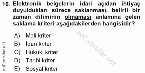 16. soru: Elektronik belgelerin idari açıdan ihtiyaç duyuldukları sürece saklanması, belirli bir zaman diliminin olmaması anlam…