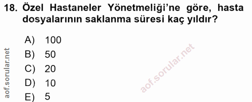 18. soru: Özel Hastaneler Yönetmeliği'ne göre, hasta dosyalarının saklanma süresi kaç yıldır? A) 100 B) 50 C) 20 D) 10 E) 5