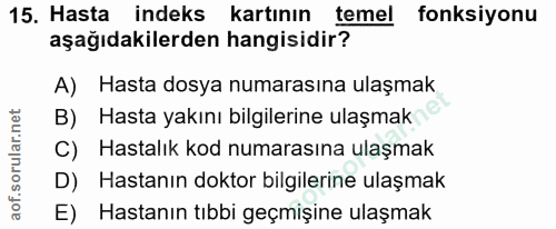 15. soru: Hasta indeks kartının temel fonksiyonu aşağıdakilerden hangisidir? A) Hasta dosya numarasına ulaşmak B) Hasta yakını…