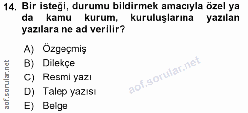 14. soru: Bir isteği, durumu bildirmek amacıyla özel ya da kamu kurum, kuruluşlarına yazılan yazılara ne ad verilir? A) Özgeçmi…