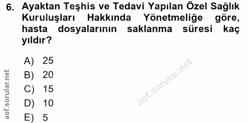 6. soru: Ayaktan Teşhis ve Tedavi Yapılan Özel Sağlık Kuruluşları Hakkında Yönetmeliğe göre, hasta dosyalarının saklanma süres…
