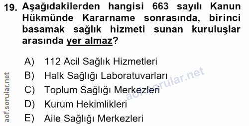 19. soru: Aşağıdakilerden hangisi 663 sayılı Kanun Hükmünde Kararname sonrasında, birinci basamak sağlık hizmeti sunan kuruluşl…