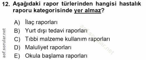 12. soru: Aşağıdaki rapor türlerinden hangisi hastalık raporu kategorisinde yer almaz? A) Ilaç raporları B) Yurt dışı tedavi ra…