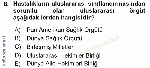 8. soru: Hastalıkların uluslararası sınıflandırmasından sorumlu olan uluslararası örgüt aşağıdakilerden hangisidir? A) Pan Ame…