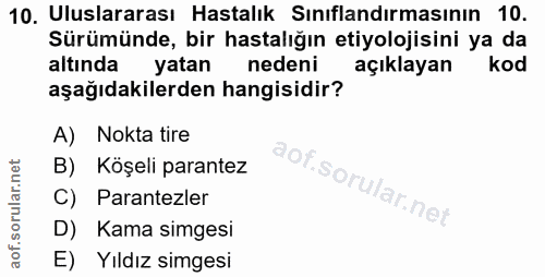 10. soru: Uluslararası Hastalık Sınıflandırmasının 10. Sürümünde, bir hastalığın etiyolojisini ya da altında yatan nedeni açıkl…