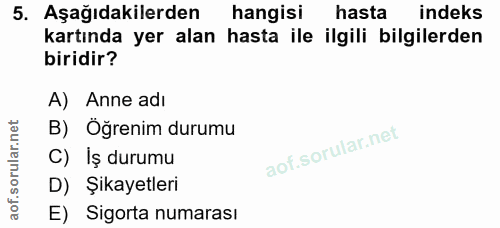 5. soru: Aşağıdakilerden hangisi hasta indeks kartında yer alan hasta ile ilgili bilgilerden biridir? A) Anne adı B) Öğrenim d…