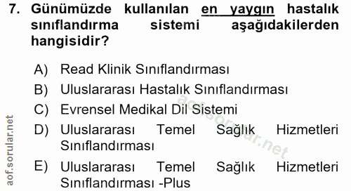 7. soru: Günümüzde kullanılan en yaygın hastalık sınıflandırma sistemi aşağıdakilerden hangisidir? A) Read Klinik Sınıflandırm…