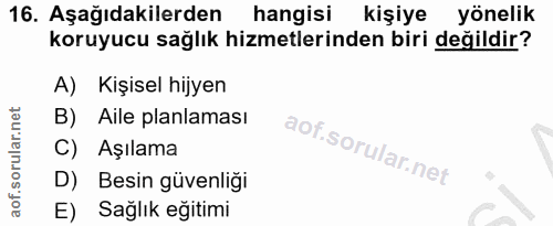 16. soru: Aşağıdakilerden hangisi kişiye yönelik koruyucu sağlık hizmetlerinden biri değildir? A) Kişisel hijyen B) Aile planla…