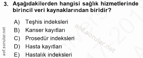 3. soru: Aşağıdakilerden hangisi sağlık hizmetlerinde birincil veri kaynaklarından biridir? A) Teşhis indeksleri B) Kanser kay…