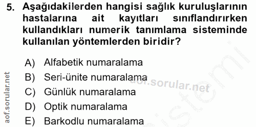 5. soru: Aşağıdakilerden hangisi sağlık kuruluşlarının hastalarına ait kayıtları siniflandirirken kullandıkları numerik tanıml…