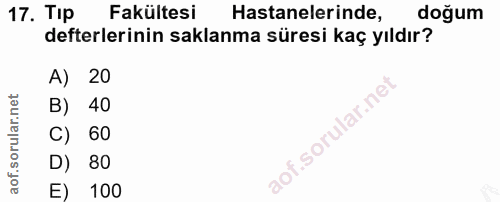 17. soru: Tip Fakültesi Hastanelerinde, doğum defterlerinin saklanma süresi kaç yıldır? A) 20 B) 40 C) 60 D) 80 E) 100