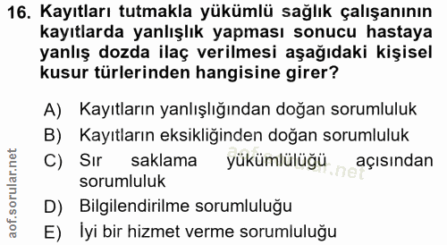 16. soru: Kayıtları tutmakla yükümlü sağlık çalışanının kayıtlarda yanlışlık yapması sonucu hastaya yanlış dozda ilaç verilmesi…