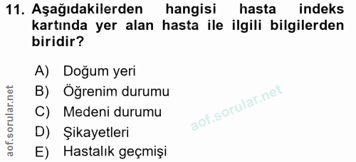11. soru: Aşağıdakilerden hangisi hasta indeks kartında yer alan hasta ile ilgili bilgilerden biridir? A) Doğum yeri B) Öğrenim…