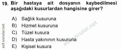 19. soru: Bir_ hastaya ait dosyanın kaybedilmesi aşağıdaki kusurlardan hangisine girer? A) Sağlık kusuruna B) Hizmet kusuruna l…
