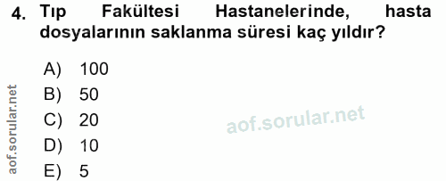 4. soru: Tip Fakültesi Hastanelerinde, hasta dosyalarının saklanma süresi kaç yıldır? A) 100 B) 50 C) 20 D) 10 E) 5