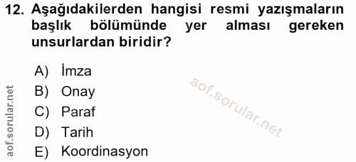 12. soru: Aşağıdakilerden hangisi resmi yazışmaların başlık bölümünde yer alması gereken unsurlardan biridir? A) Imza B) Onay C…