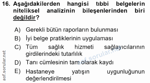 16. soru: Aşağıdakilerden hangisi tıbbi belgelerin niteliksel analizinin bileşenlerinden biri değildir? A) Gerekli bütün raporl…