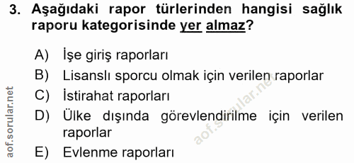 3. soru: Aşağıdaki rapor türlerinden hangisi sağlık raporu kategorisinde yer almaz? A) İşe giriş raporları B) Lisanslı sporcu…
