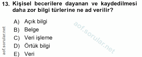 13. soru: Kişisel becerilere dayanan ve kaydedilmesi daha zor bilgi türlerine ne ad verilir? A) Açık bilgi B) Belge C) Veri işl…