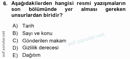 6. soru: Aşağıdakilerden hangisi resmi yazışmaların son bölümünde yer alması gereken unsurlardan biridir? A) Tarih B) Sayı ve…