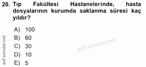 20. soru: Tip Fakültesi Hastanelerinde, hasta dosyalarının kurumda saklanma süresi kaç yıldır? A) 100 B) 60 C) 30 D) 10 E) 5