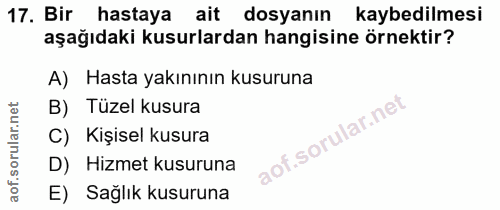 17. soru: Bir hastaya ait dosyanin kaybedilmesi aşağıdaki kusurlardan hangisine örnektir? A) Hasta yakınının kusuruna B) Tüzel…